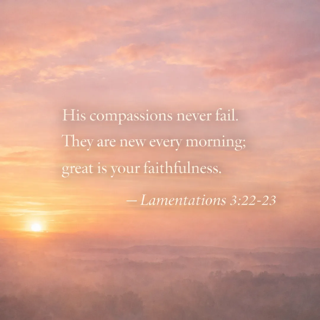Scripture graphic — Lamentations 3:22-23: His compassions never fail. They are new every morning; great is your faithfulness
